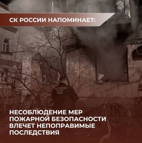 СК России обращает внимание на необходимость соблюдения мер пожарной безопасности