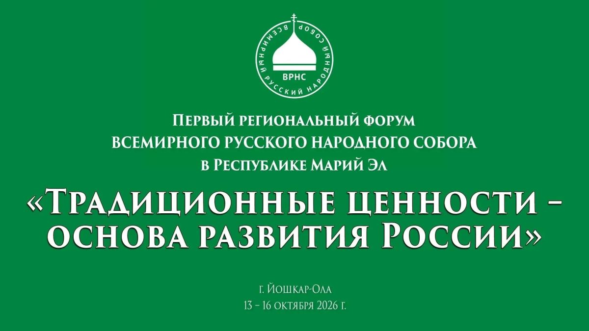 В Марий Эл пройдет Первый региональный форум Всемирного Русского Народного Собора в Республике Марий Эл «Традиционные ценности – основа развития России»